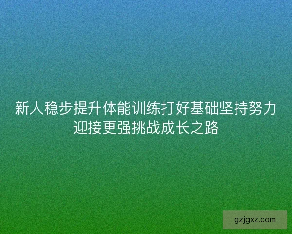 新人稳步提升体能训练打好基础坚持努力迎接更强挑战成长之路