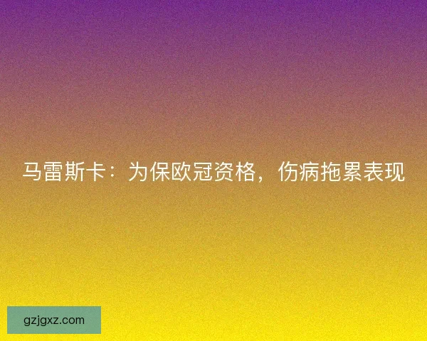 马雷斯卡：为保欧冠资格，伤病拖累表现